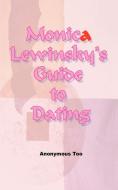 Monica Lewinsky's Guide to Dating di Anonymous Too edito da AUTHORHOUSE