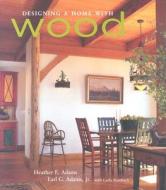 Designing A Home With Wood di Heather Adams, Earl G. Adams, Carla Steinbach edito da Stewart, Tabori & Chang Inc