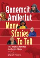 Qanemcit Amllertut/Many Stories to Tell - Tales of Humans and Animals from Southwest di Ann Fienup-Riordan edito da University of Alaska Press