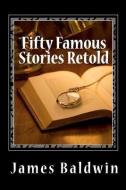 Fifty Famous Stories Retold di James Baldwin edito da READACLASSIC COM