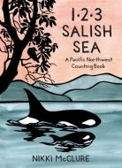 1, 2, 3 Salish Sea: A Pacific Northwest Counting Book di Nikki Mcclure edito da LITTLE BIGFOOT