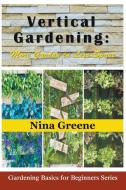 Vertical Gardening di Nina Greene edito da Mojo Enterprises