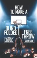 How to Make a Blindfolded Free Throw: The Art and Science of Growing an Audience Online di Jj Meador edito da LIGHTNING SOURCE INC