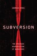 Subversion: The Strategic Weaponization of Narratives di Andreas Krieg edito da GEORGETOWN UNIV PR