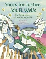 Yours for Justice, Ida B. Wells: The Daring Life of a Crusading Journalist di Philip Dray edito da PEACHTREE PUBL LTD