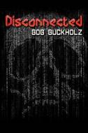 Disconnected di Bob Buckholz edito da America Star Books