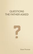 QUESTIONS THE FATHER ASKED di Dave Thomas edito da Lulu.com