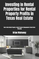 Investing In Rental Properties For Rental Property Profits In Texas Real Estate di Mahoney Brian Mahoney edito da CreateSpace Independent Publishing Platform