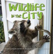 Wildlife in the City di Diane Swanson edito da WHITECAP BOOKS