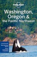 Washington Oregon & Pacific Northwest di Brendan Sainsbury, Celeste Brash, John Lee, Becky Ohlsen edito da Lonely Planet