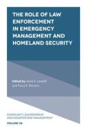 The Role Of Law Enforcement In Emergency Management And Homeland Security edito da Emerald Publishing Limited