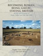 Becoming Roman, Being Gallic, Staying British: Research and Excavations at Ditches 'Hillfort' and Villa 1984-2006 di Stephen Trow, Simon James, Tom Moore edito da OXBOW BOOKS