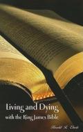 Living and Dying with the King James Bible di Harold R. Eberle edito da WORLDCAST PUB