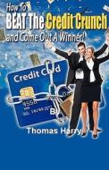 How To Beat The Credit Crunch di Thomas Harry edito da Dolman Scott Ltd