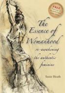 The Essence of Womanhood - re-awakening the authentic feminine di Susie Heath edito da Ecademy Press Limited