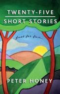 Twenty-Five Short Stories di Peter Honey edito da 2QT Limited (Publishing)