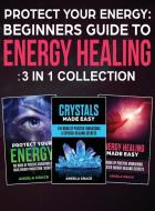 Protect Your Energy - 3 in 1 collection: Beginner's Guide To Energy Healing: Protect Your Energy, Energy Healing Made Easy, Crystals Made Easy di Angela Grace edito da LIGHTNING SOURCE INC