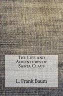 The Life and Adventures of Santa Claus di L. Frank Baum edito da Createspace Independent Publishing Platform