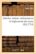 Articles, Statuts, Ordonnances Et Réglements Des Jurez di Louis XIV edito da HACHETTE LIVRE