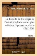 La Facult de Th ologie de Paris Et Ses Docteurs Les Plus C l bres. poque Moderne. Volume 1 di Feret-P edito da Hachette Livre - BNF