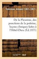 de la Pleur sie, Des Ponctions de la Poitrine, Le ons Cliniques Faites l'H tel-Dieu di Trousseau-A edito da Hachette Livre - BNF
