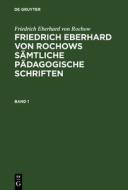 Friedrich Eberhard von Rochow: Friedrich Eberhard von Rochows sämtliche pädagogische Schriften. Band 1 di Friedrich Eberhard Von Rochow edito da De Gruyter