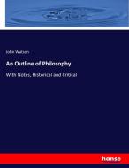 An Outline of Philosophy di John Watson edito da hansebooks