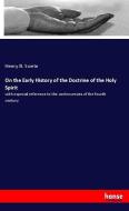 On the Early History of the Doctrine of the Holy Spirit di Henry B. Swete edito da hansebooks