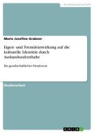 Eigen- und Fremdeinwirkung auf die kulturelle Identität durch Auslandsaufenthalte di Marie Josefine Grabner edito da GRIN Verlag