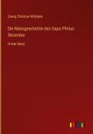 Die Naturgeschichte des Cajus Plinius Secundus di Georg Christian Wittstein edito da Outlook Verlag
