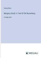 Margery (Gred): A Tale Of Old Nuremberg di Georg Ebers edito da Megali Verlag