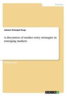 A discussion of market entry strategies in emerging markets di Johann Kristoph Kaup edito da GRIN Verlag