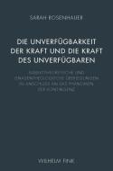 Die Unverfügbarkeit der Kraft und die Kraft des Unverfügbaren di Sarah Rosenhauer edito da Fink Wilhelm GmbH + Co.KG