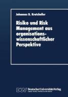 Risiko und Risk Management aus organisationswissenschaftlicher Perspektive di Johannes B. Kratzheller edito da Deutscher Universitätsverlag