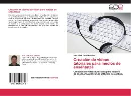 Creación de videos tutoriales para medios de enseñanza di Julio César Pérez Martínez edito da EAE