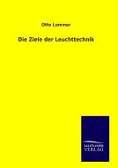 Die Ziele der Leuchttechnik di Otto Lummer edito da TP Verone Publishing