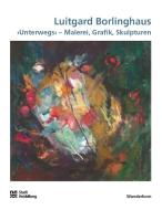 Unterwegs - Malerei, Grafik, Skulpturen di Luitgard Borlinghaus edito da Wunderhorn