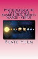 Psychologische Astrologie - Ausbildung Band 9 - Waage - Venus: Weiblichkeit - Partnerschaft ? Liebe ?Attraktivitaet di Beate Helm edito da Sati-Verlag