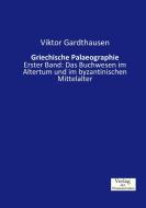 Griechische Palaeographie di Viktor Gardthausen edito da Verlag der Wissenschaften