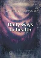 Daily Ways To Health di Emily Montague Mulkin Bishop edito da Book On Demand Ltd.
