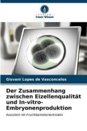Der Zusammenhang zwischen Eizellenqualität und In-vitro-Embryonenproduktion di Gisvani Lopes de Vasconcelos edito da Verlag Unser Wissen