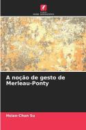 A noção de gesto de Merleau-Ponty di Hsiao-Chun Su edito da Edições Nosso Conhecimento