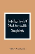 The Balloon Travels Of Robert Merry And His Young Friends edito da Alpha Editions