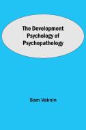 The Development Psychology of Psychopathology di Sam Vaknin edito da Alpha Editions