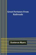 Great Fortunes from Railroads di Gustavus Myers edito da Alpha Editions
