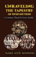 Unraveling The Tapestry of Dysfunction di Mable Alyse Manning edito da Amazon Digital Services LLC - Kdp