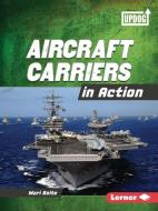 Aircraft Carriers in Action di Mari Bolte edito da LERNER PUBN