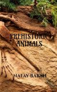 prehistoric animals di Nafay Baksh edito da Notion Press