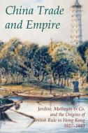 China Trade and Empire: Jardine, Matheson & Co. and the Origins of British Rule in Hong Kong, 1827-1843 edito da OXFORD UNIV PR