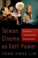 Taiwan Cinema as Soft Power: Authorship, Transnationality, Historiography di Song Hwee Lim edito da OXFORD UNIV PR